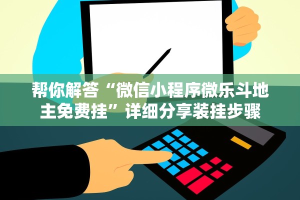 帮你解答“微信小程序微乐斗地主免费挂”详细分享装挂步骤