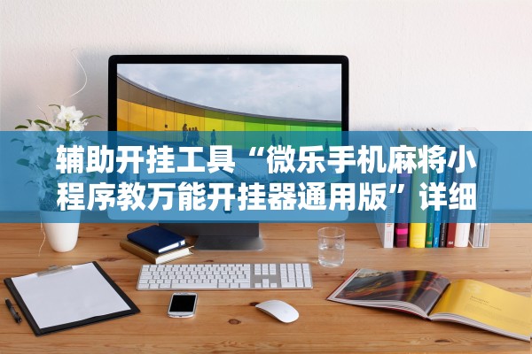 辅助开挂工具“微乐手机麻将小程序教万能开挂器通用版	”详细分享装挂步骤教程