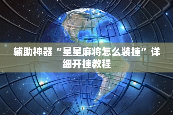 辅助神器“星星麻将怎么装挂	”详细开挂教程