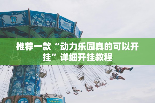 推荐一款“动力乐园真的可以开挂”详细开挂教程