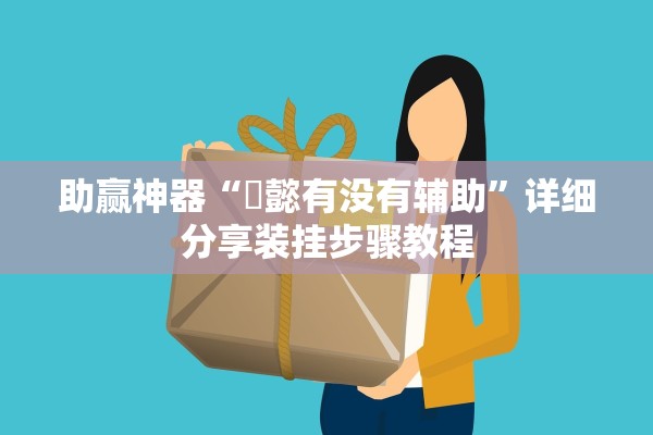 助赢神器“堯懿有没有辅助”详细分享装挂步骤教程