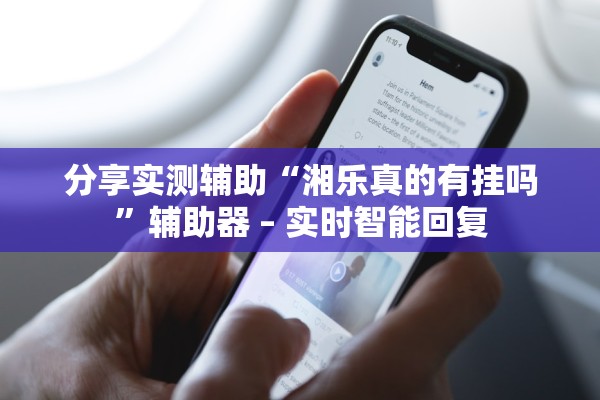 分享实测辅助“湘乐真的有挂吗”辅助器 – 实时智能回复