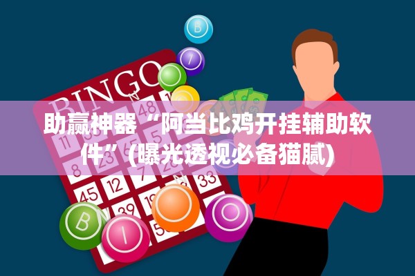 助赢神器“阿当比鸡开挂辅助软件”(曝光透视必备猫腻)