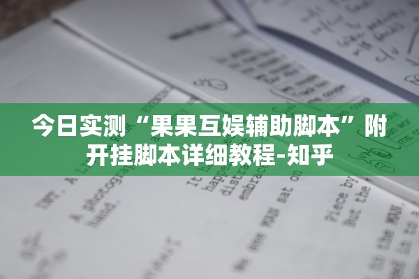 今日实测“果果互娱辅助脚本	”附开挂脚本详细教程-知乎