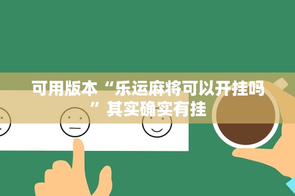 可用版本“乐运麻将可以开挂吗	”其实确实有挂