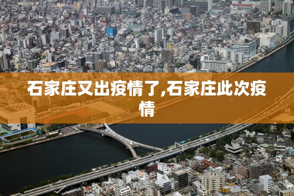 石家庄又出疫情了,石家庄此次疫情