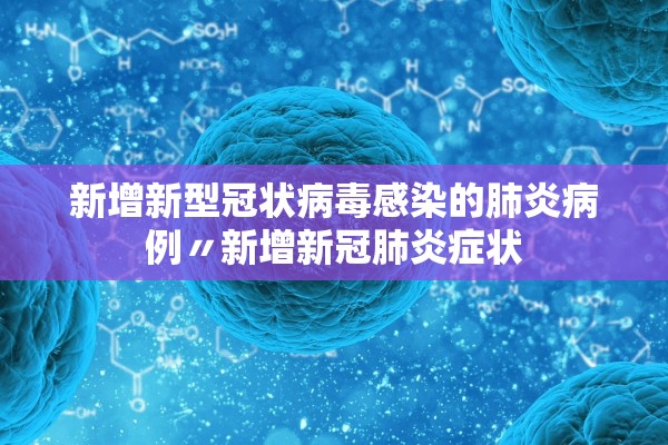 新增新型冠状病毒感染的肺炎病例〃新增新冠肺炎症状