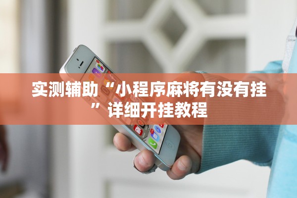 实测辅助“小程序麻将有没有挂	”详细开挂教程