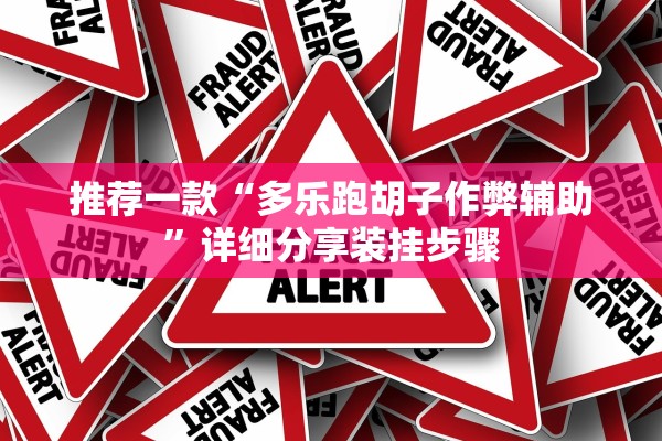 推荐一款“多乐跑胡子作弊辅助”详细分享装挂步骤