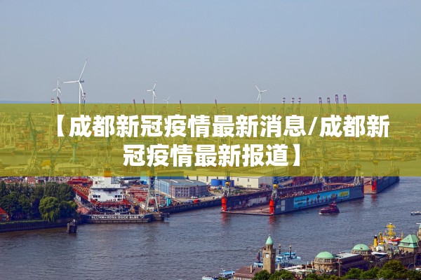 【成都新冠疫情最新消息/成都新冠疫情最新报道】
