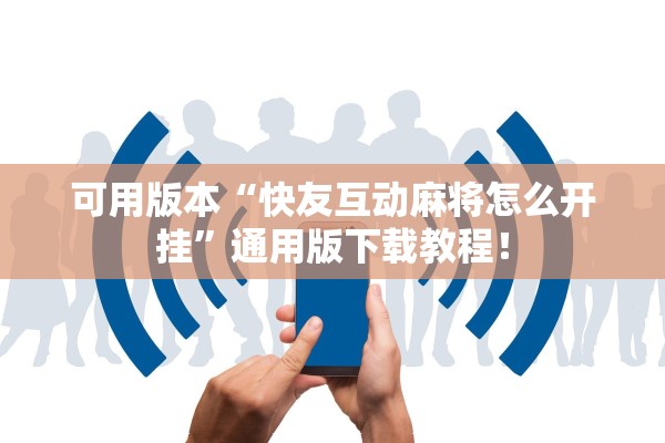 可用版本“快友互动麻将怎么开挂”通用版下载教程！