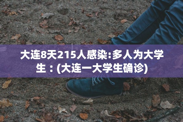 大连8天215人感染:多人为大学生︰(大连一大学生确诊)