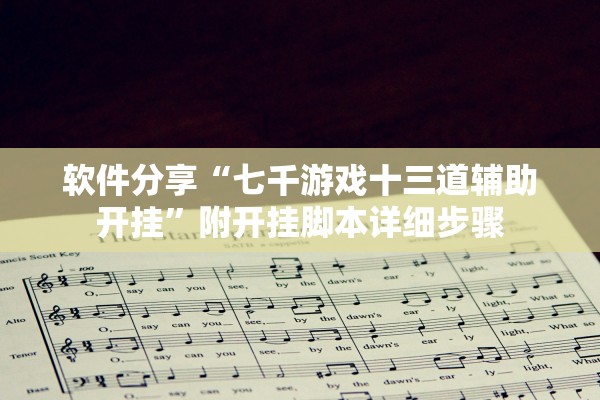 软件分享“七千游戏十三道辅助开挂”附开挂脚本详细步骤