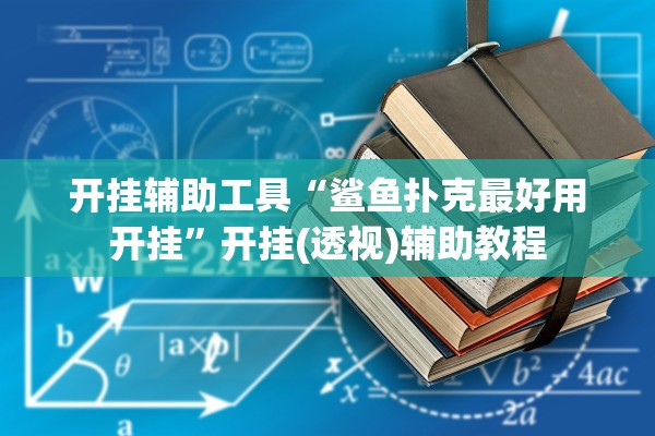 开挂辅助工具“鲨鱼扑克最好用开挂	”开挂(透视)辅助教程