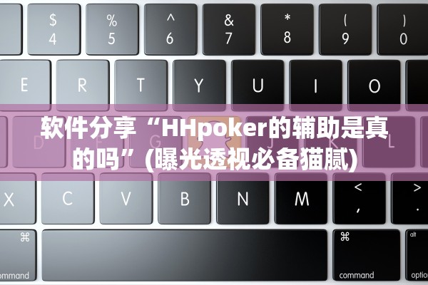 软件分享“HHpoker的辅助是真的吗”(曝光透视必备猫腻)