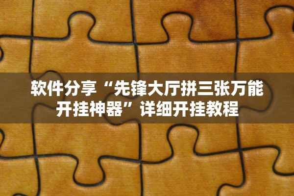 软件分享“先锋大厅拼三张万能开挂神器”详细开挂教程