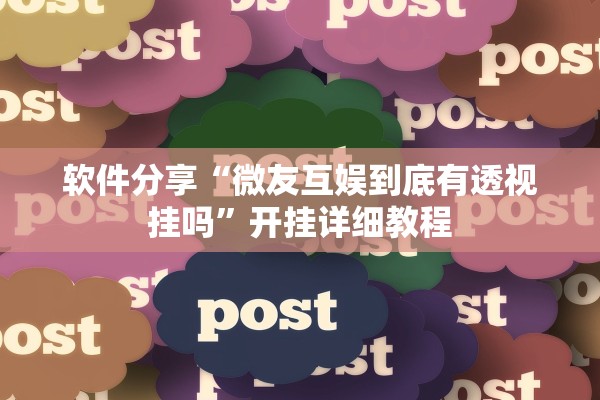 软件分享“微友互娱到底有透视挂吗	”开挂详细教程