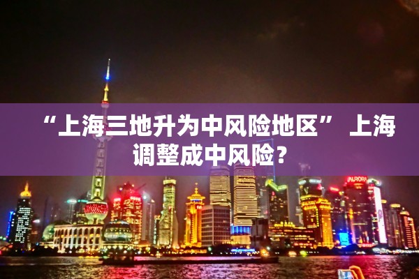 “上海三地升为中风险地区” 上海调整成中风险？