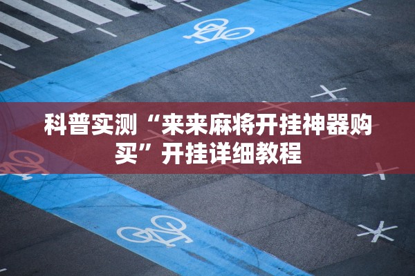 科普实测“来来麻将开挂神器购买”开挂详细教程