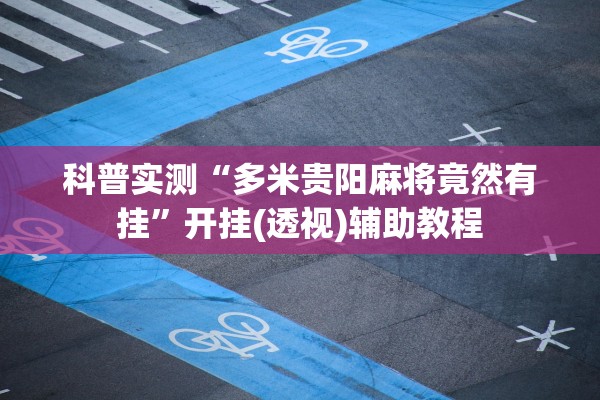 科普实测“多米贵阳麻将竟然有挂”开挂(透视)辅助教程