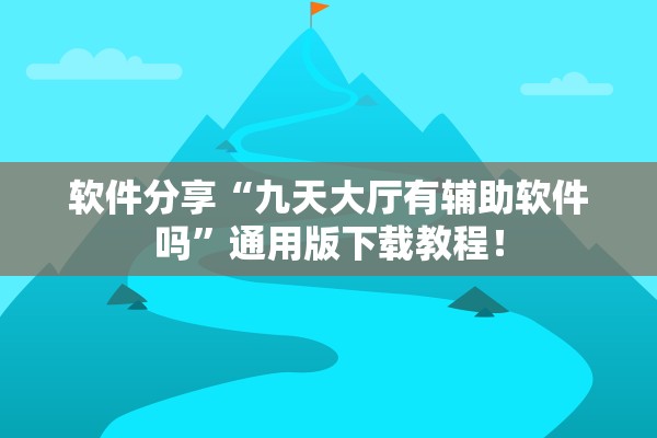 软件分享“九天大厅有辅助软件吗”通用版下载教程！