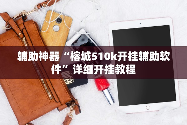 辅助神器“榕城510k开挂辅助软件”详细开挂教程