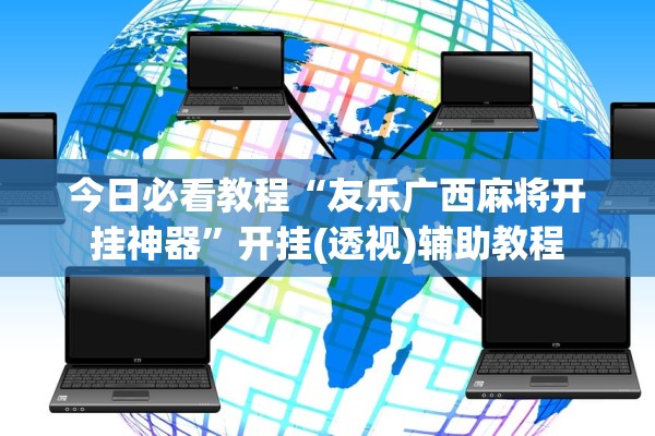 今日必看教程“友乐广西麻将开挂神器”开挂(透视)辅助教程