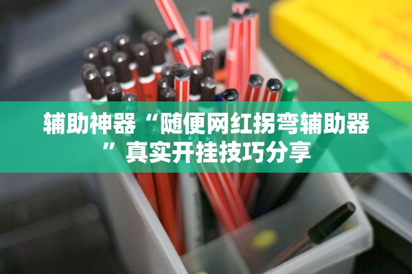 辅助神器“随便网红拐弯辅助器”真实开挂技巧分享