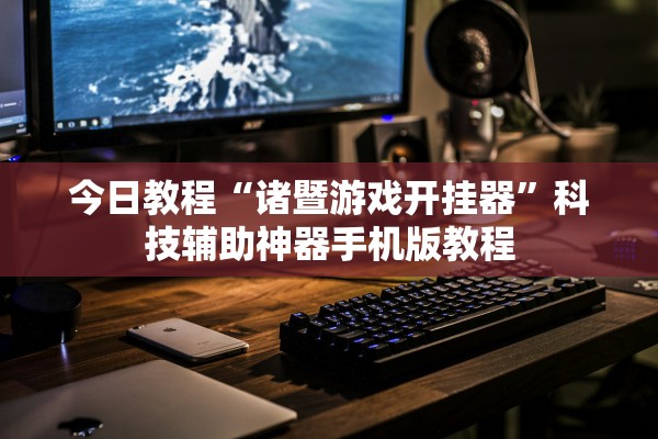 今日教程“诸暨游戏开挂器”科技辅助神器手机版教程
