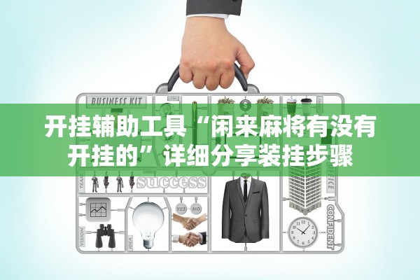 开挂辅助工具“闲来麻将有没有开挂的”详细分享装挂步骤
