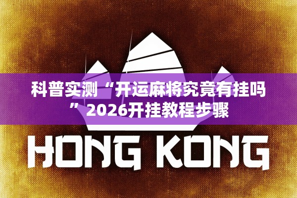 科普实测“开运麻将究竟有挂吗”2026开挂教程步骤