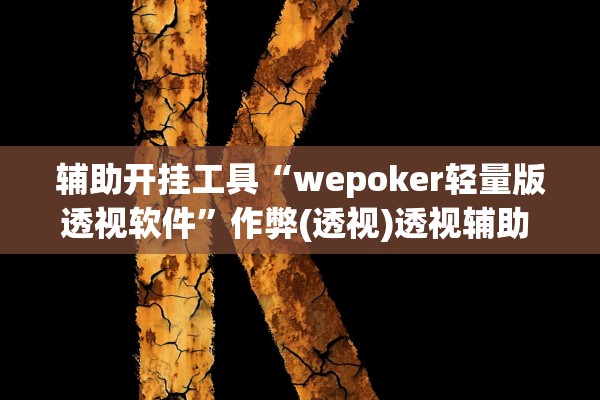 辅助开挂工具“wepoker轻量版透视软件	”作弊(透视)透视辅助 