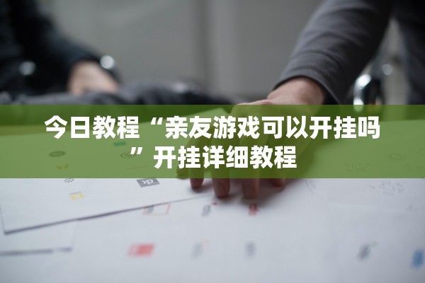 今日教程“亲友游戏可以开挂吗	”开挂详细教程