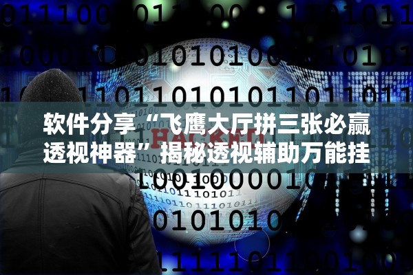 软件分享“飞鹰大厅拼三张必赢透视神器	”揭秘透视辅助万能挂用法