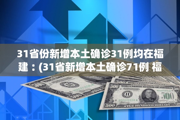 31省份新增本土确诊31例均在福建︰(31省新增本土确诊71例 福建)