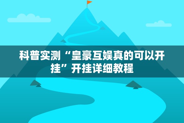 科普实测“皇豪互娱真的可以开挂”开挂详细教程