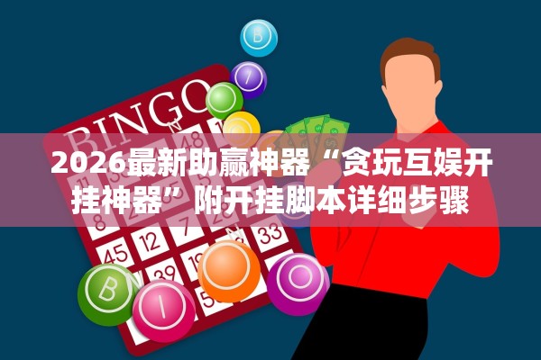 2026最新助赢神器“贪玩互娱开挂神器”附开挂脚本详细步骤