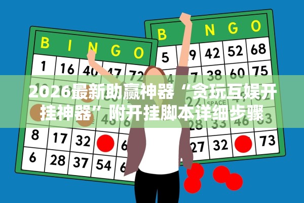 2026最新助赢神器“贪玩互娱开挂神器”附开挂脚本详细步骤