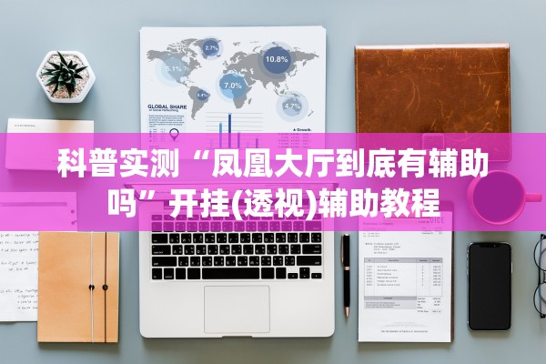 科普实测“凤凰大厅到底有辅助吗”开挂(透视)辅助教程