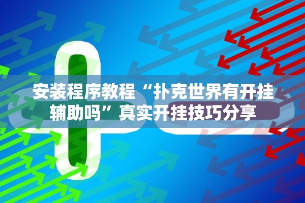 安装程序教程“扑克世界有开挂辅助吗”真实开挂技巧分享