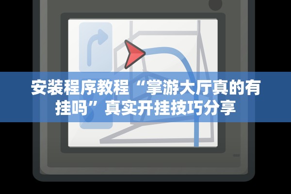 安装程序教程“掌游大厅真的有挂吗”真实开挂技巧分享