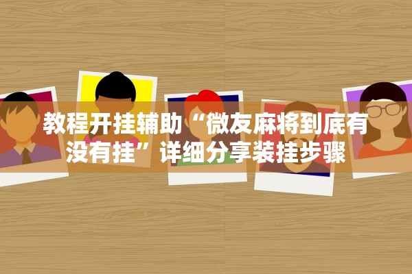 教程开挂辅助“微友麻将到底有没有挂	”详细分享装挂步骤