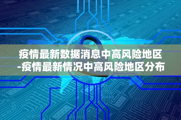 疫情最新数据消息中高风险地区-疫情最新情况中高风险地区分布图