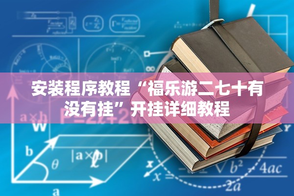 安装程序教程“福乐游二七十有没有挂	”开挂详细教程