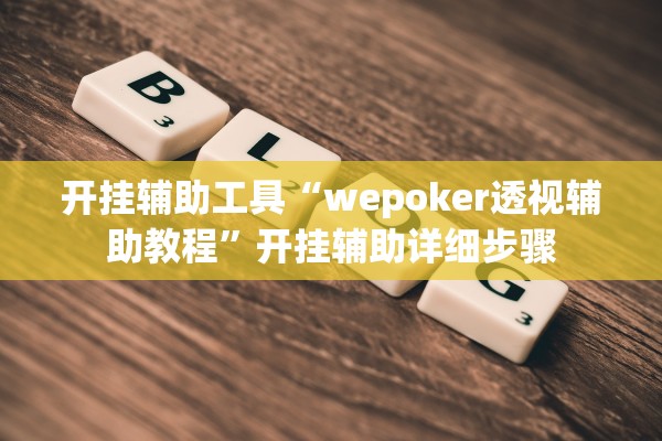 开挂辅助工具“wepoker透视辅助教程”开挂辅助详细步骤