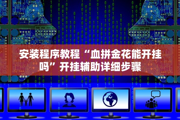 安装程序教程“血拼金花能开挂吗”开挂辅助详细步骤