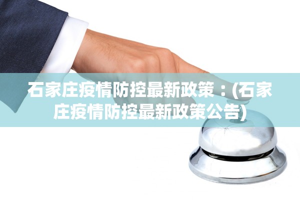 石家庄疫情防控最新政策︰(石家庄疫情防控最新政策公告)