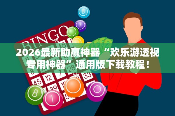 2026最新助赢神器“欢乐游透视专用神器”通用版下载教程！
