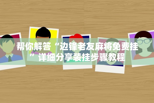 帮你解答“边锋老友麻将免费挂	”详细分享装挂步骤教程