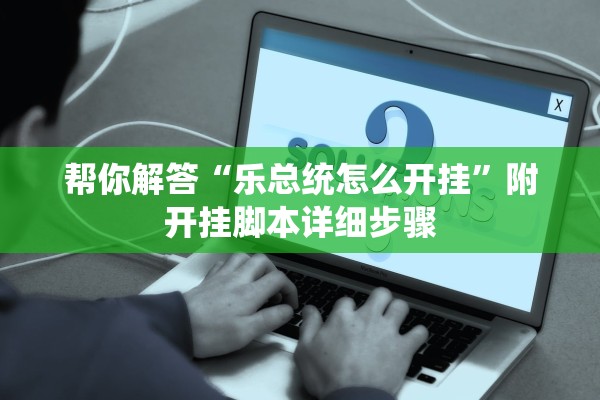 帮你解答“乐总统怎么开挂”附开挂脚本详细步骤
